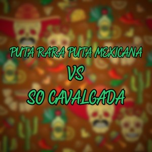 Dengarkan lagu PUTA RARA PUTA MEXICANA VS SO CAVALGADA (Explicit) nyanyian DJ Chulo dengan lirik