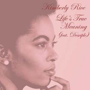 Listen to Life's True Meaning (feat. Desciple) (其他) song with lyrics from Kimberly Rice