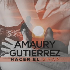 ดาวน์โหลดและฟังเพลง Hacer el Amor พร้อมเนื้อเพลงจาก Amaury Gutiérrez
