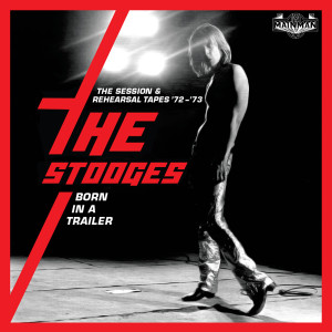 อัลบัม Born In A Trailer: The Session & Rehearsal Tapes '72-'73 ศิลปิน The Stooges