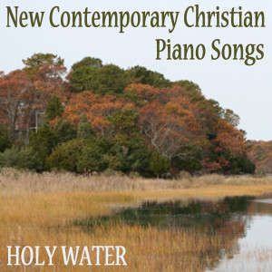 Contemporary Christian Music的专辑New Contemporary Christian Piano Songs: Holy Water