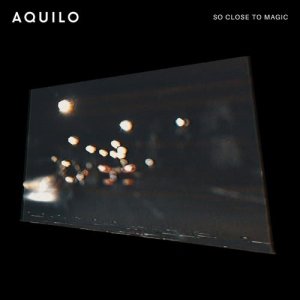 收聽Aquilo的So Close To Magic歌詞歌曲