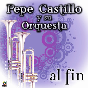 ดาวน์โหลดและฟังเพลง Al Fin พร้อมเนื้อเพลงจาก Pepe Castillo Y Su Orquesta