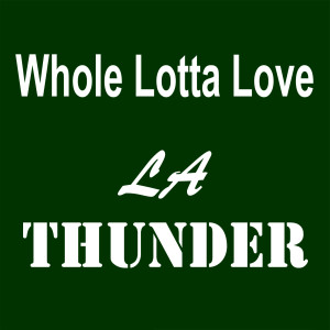 Dengarkan Whole Lotta Love lagu dari LA Thunder dengan lirik