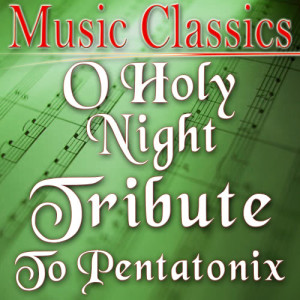 收聽Music Classics的O Holy Night (Tribute to Pentatonix)歌詞歌曲