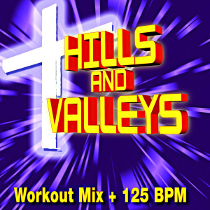 อัลบัม Hills and Valleys (Workout Mix + 125 BPM) ศิลปิน Christian Workout Hits Group