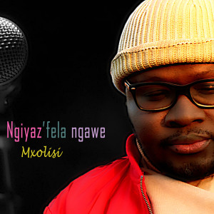 ดาวน์โหลดและฟังเพลง Ngiyaz'fela Ngawe พร้อมเนื้อเพลงจาก Mxolisi