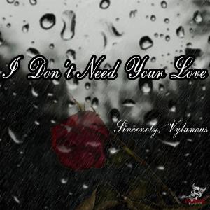 ดาวน์โหลดและฟังเพลง I Don't Need Your Love พร้อมเนื้อเพลงจาก Vylanous