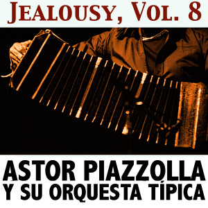 Astor Piazzolla Y Su Orquesta Típica的專輯Jealousy, Vol. 8