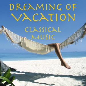 Album Dreaming of Vacation Classical Music from Various