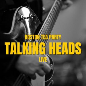 Talking Heads: Boston Tea Party Live