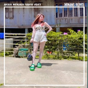 Album AKAIK MANJADI SAKSI 2023 (Explicit) oleh Minang Remix