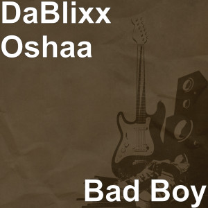 Listen to Bad Boy (Explicit) song with lyrics from DaBlixx Oshaa