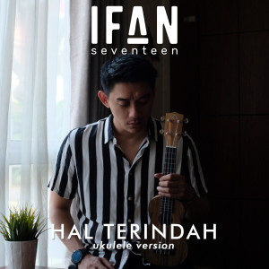 收聽Ifan Seventeen的Hal Terindah (Ukulele Version)歌詞歌曲