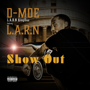 Dengarkan lagu Show Out (Explicit) nyanyian D-Moe L.A.R.N KingUno dengan lirik