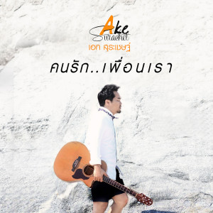 ดาวน์โหลดและฟังเพลง คนรัก..เพื่อนเรา พร้อมเนื้อเพลงจาก เอก สุระเชษฐ์