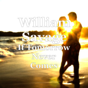 Listen to If Tomorrow Never Comes song with lyrics from William Savage