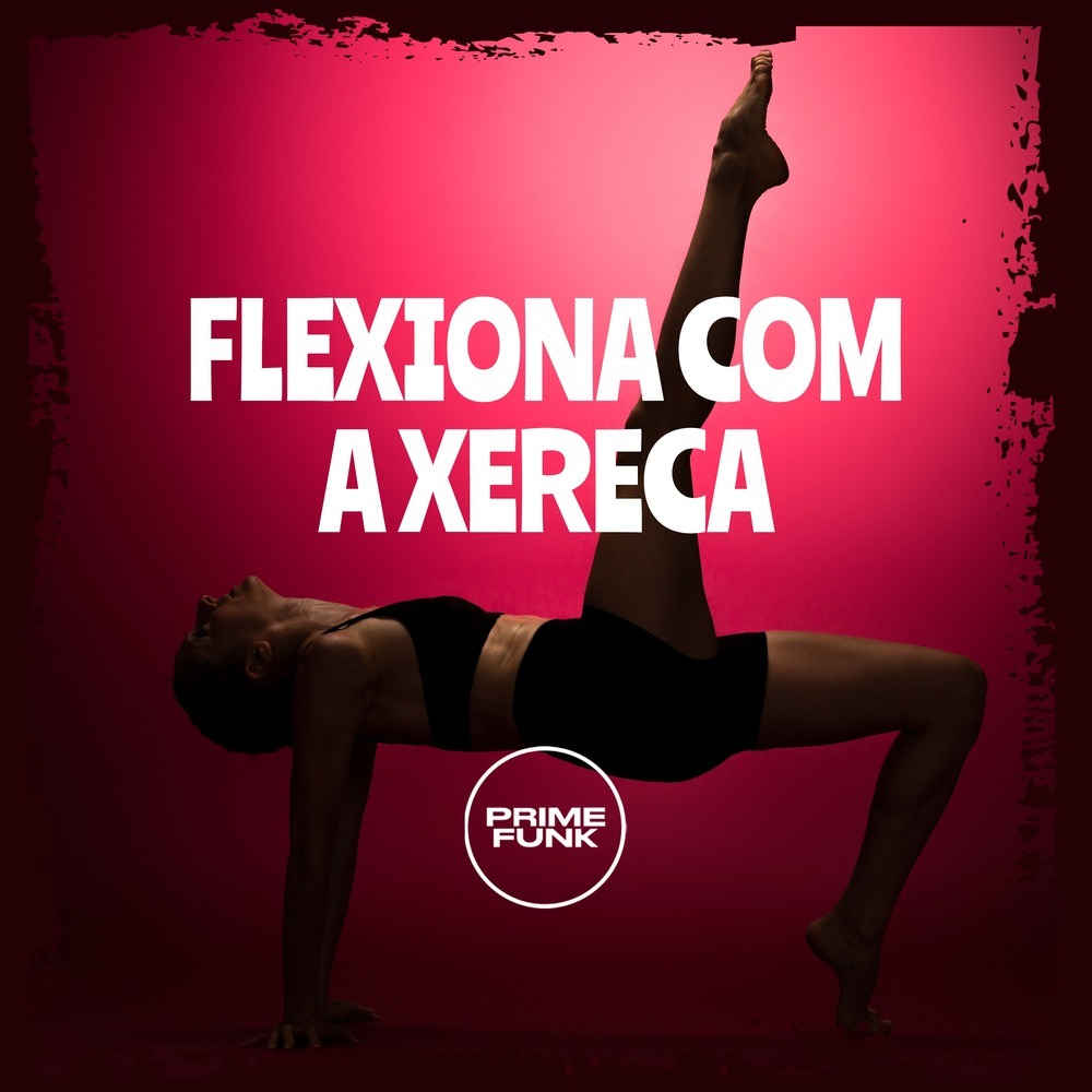 Flexiona Com a Xereca (Explicit)