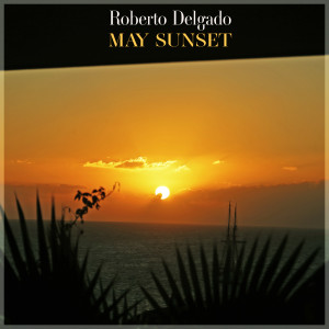 May Sunset - Easy Listening Favorites for Your Sunset Playlist dari Roberto Delgado