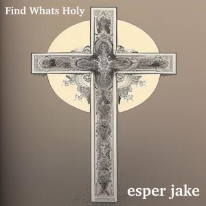eSper jake的專輯Find Whats Holy (Explicit)