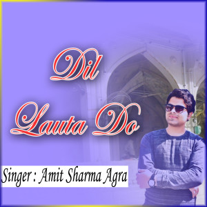 Listen to Dil Lauta Do song with lyrics from Amit Sharma Agra