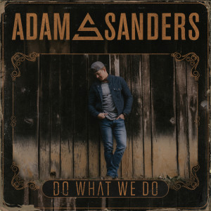 收听Adam Sanders的Do What We Do歌词歌曲