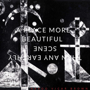 Dengarkan A Place More Beautiful Than Any Earthly Scene lagu dari Nardo Vicar Brown dengan lirik