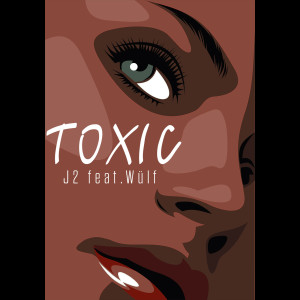 收听J2的Toxic (feat. Wülf)歌词歌曲