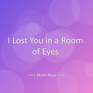 Listen to I Lost You in a Room of Eyes song with lyrics from Mark Rose