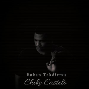 Dengarkan Bukan Takdirmu lagu dari Chiko Castelo dengan lirik