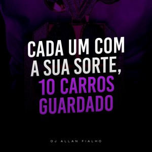 Listen to Cada um Com a Sua Sorte, 10 Carros Guardado (Explicit) song with lyrics from DJ ALLAN FIALHO