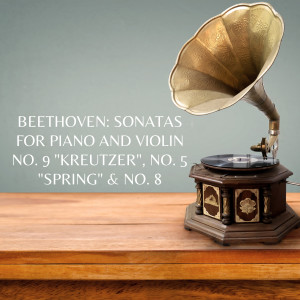 Various Artists的專輯Beethoven: Sonatas for Piano and Violin No. 9 "Kreutzer", No. 5 "Spring" & No. 8