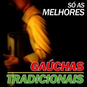 Various Artists的專輯Gaúchas Tradicionais - Só As Melhores