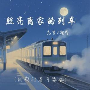 Listen to 照亮离家的列车 (树影衬着月婆娑) song with lyrics from 克里