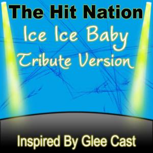 收聽The Hit Nation的Ice Ice Baby (Glee Cast Tribute Version)歌詞歌曲