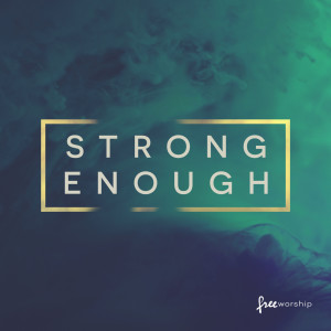 Listen to Strong Enough song with lyrics from Free Worship