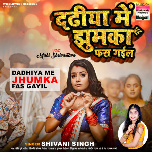 Listen to Dadhiya Me Jhumka Fas Gayil song with lyrics from Shivani Singh