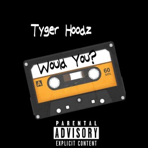收聽Tyger Hoodz的Would You? (Explicit)歌詞歌曲