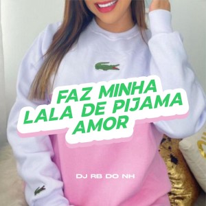 Listen to FAZ MINHA LALA DE PIJAMA AMOR song with lyrics from DJ RB DO NH