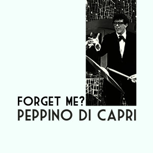 ดาวน์โหลดและฟังเพลง Forget me? พร้อมเนื้อเพลงจาก Peppino di Capri