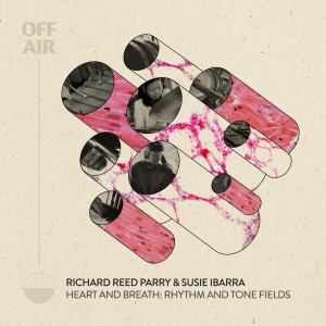 Richard Reed Parry的專輯Heart and Breath: Rhythm and Tone Fields (OFFAIR)