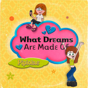 Pipiolas的專輯What Dreams Are Made Of