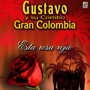 Gustavo Y Su Combo Gran Colombia的專輯Esta Rosa Roja