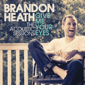 ดาวน์โหลดและฟังเพลง Give Me Your Eyes พร้อมเนื้อเพลงจาก Brandon Heath