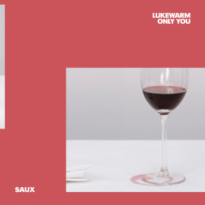 ดาวน์โหลดและฟังเพลง Lukewarm (Only You) พร้อมเนื้อเพลงจาก Saux