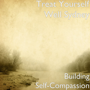 Building Self-Compassion dari Treat Yourself Well Sydney