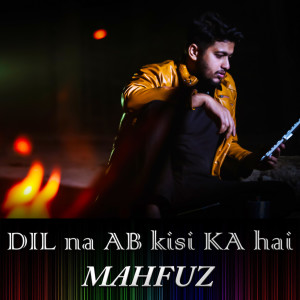 Listen to Dil Na Ab Kisi Ka Hai (Explicit) song with lyrics from Mahfuz