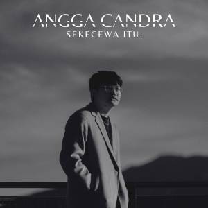 Dengarkan Sekecewa Itu lagu dari Angga Candra dengan lirik