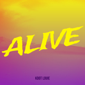 Listen to Alive song with lyrics from Kdot Louie