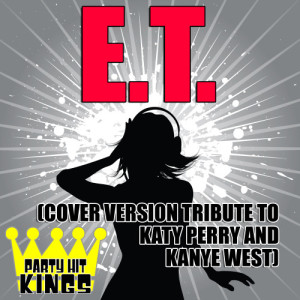 收聽Party Hit Kings的E.T. (Cover Version Tribute to Katy Perry & Kanye West)歌詞歌曲